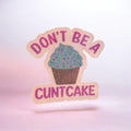 Don't Be A Cuntcake Sticker